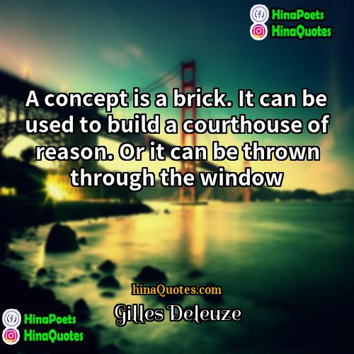 Gilles Deleuze Quotes | A concept is a brick. It can